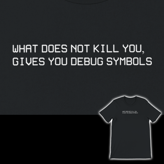 What doesn't Kill you, Gives you Debug Symbols T-Shirt