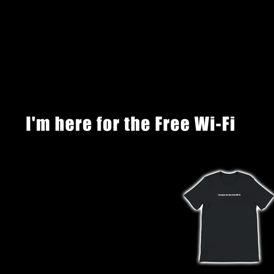 I'm here for the Free Wi-Fi T-Shirt